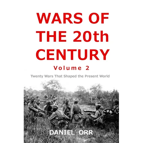 Wars of the 20th Century -- Volume 2: Twenty Wars That Shaped Our Present World