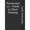 Paranormal 101 - Guide to Ghost Hunting - Paperback