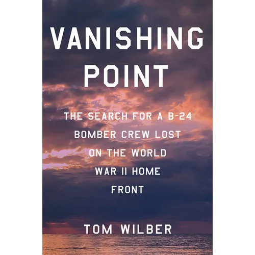 Vanishing Point: The Search for a B-24 Bomber Crew Lost on the World War II Home Front