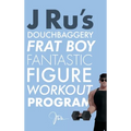 J Ru's Douchbaggery Frat Boy Fantastic Figure Workout Program - Hardcover
