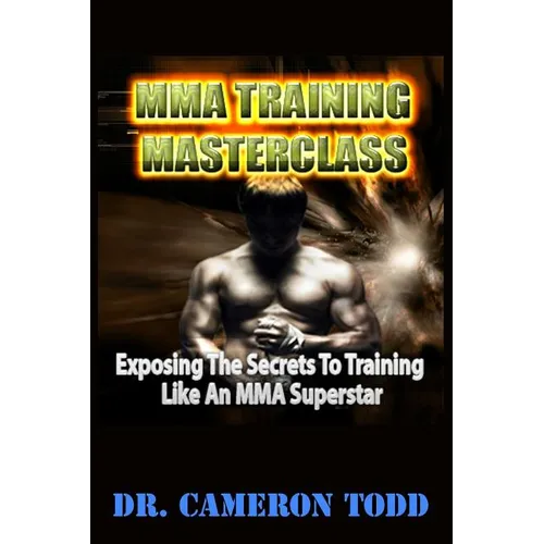MMA Training Master Class: Exposing The Secrets to Training Like an MMA Superstar - Paperback
