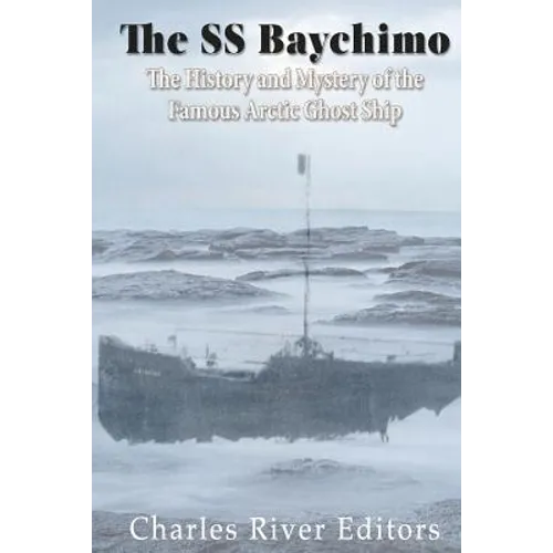 The SS Baychimo: The History and Mystery of the Famous Arctic Ghost Ship