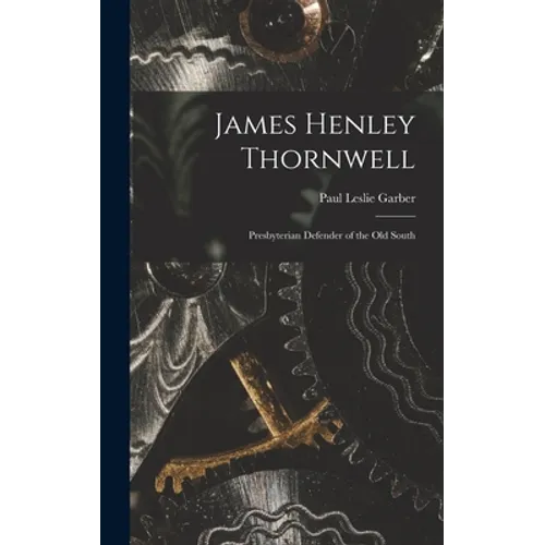 James Henley Thornwell: Presbyterian Defender of the Old South