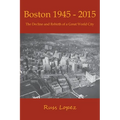 Boston 1945-2015: The Decline and Rebirth of a Great World City
