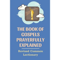 The Book Of Gospels Prayerfully Explained: Revised Common Lectionary: Sermon Ever Preached Study Book - Paperback