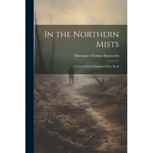 In the Northern Mists; a Grand Fleet Chaplain's Note Book