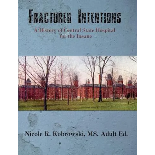 Fractured Intentions: A History of Central State Hospital for the Insane