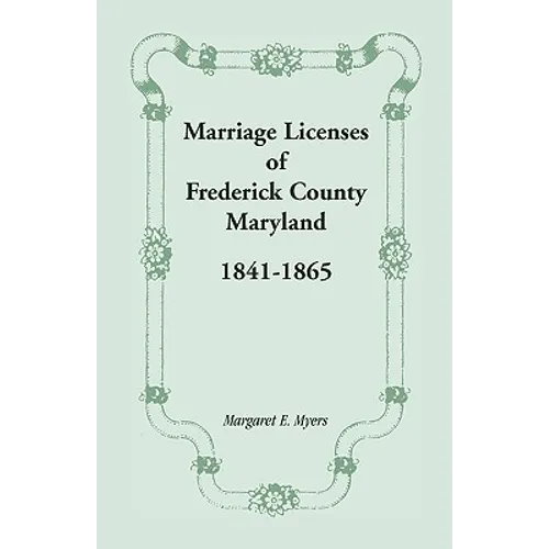 Marriage Licenses of Frederick County, Maryland: 1841-1865