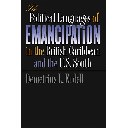 The Political Languages of Emancipation in the British Caribbean and the U.S. South