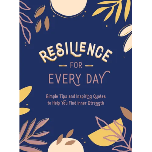 Resilience for Every Day: Simple Tips and Inspiring Quotes to Help You Find Inner Strength - Hardcover