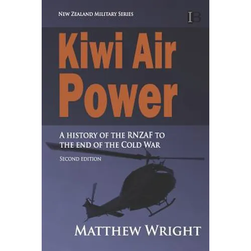 Kiwi Air Power: A history of the RNZAF to the end of the Cold War