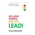 On Your Marks, Get Set... LEAD!: A beginner's guide to people leadership - Paperback