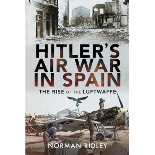 Hitler's Air War in Spain: The Rise of the Luftwaffe - Hardcover