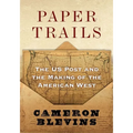 Paper Trails: The Us Post and the Making of the American West