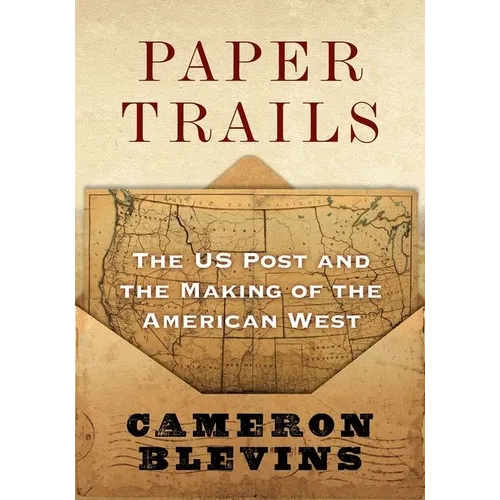 Paper Trails: The Us Post and the Making of the American West