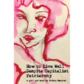 How to Live Well Despite Capitalist Patriarchy - Paperback