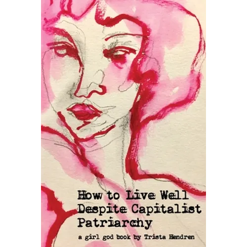 How to Live Well Despite Capitalist Patriarchy - Paperback