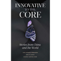 Innovative to the Core: Stories from China and the World - Paperback