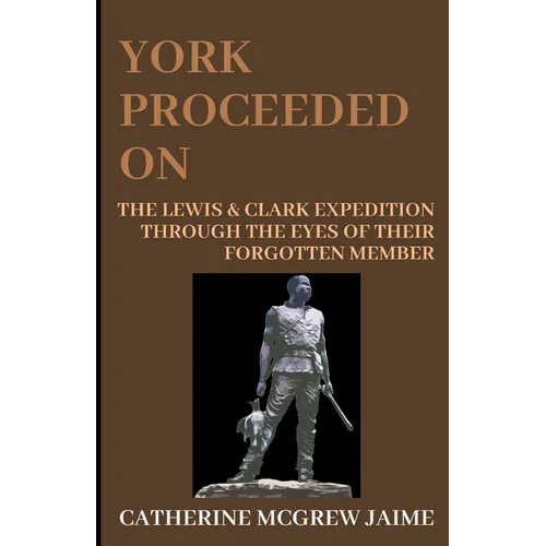 York Proceeded On: The Lewis & Clark Expedition through the Eyes of Their Forgotten Member