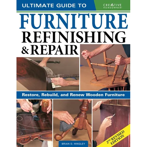 Ultimate Guide to Furniture Refinishing & Repair, 2nd Revised Edition: Restore, Rebuild, and Renew Wooden Furniture - Paperback