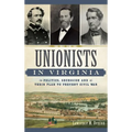 Unionists in Virginia: Politics, Secession and Their Plan to Prevent Civil War