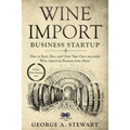 Wine Import Business Startup: How to Start, Run, and Grow Your Own successful Wine importing Business from Home - Paperback