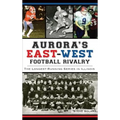 Aurora's East-West Football Rivalry: The Longest-Running Series in Illinois