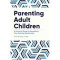 Parenting Adult Children: A Practical Guide to Navigating Your Evolving Relationship - Paperback