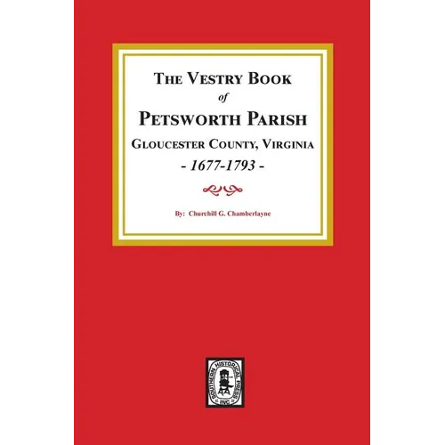 The Vestry Book of Petsworth Parish, Gloucester County Virginia, 1677-1793.