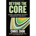 Beyond the Core: Expand Your Market Without Abandoning Your Roots - Hardcover