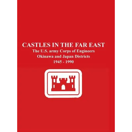 Castles in the Far East: The U.S. Army Corps of Engineers Okinawa and Japan Districts 1945 - 1990
