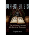 Perfectibilists: The 18th Century Bavarian Order of the Illuminati - Paperback