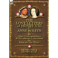 The Love Letters of Henry VIII to Anne Boleyn & Other Correspondence & Documents Concerning the King and His Wives