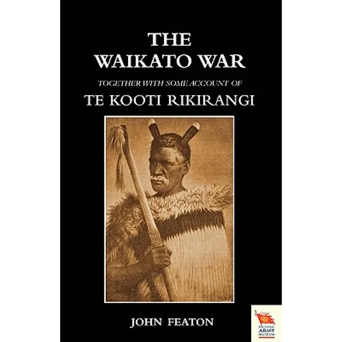 WAIKATO WARTogether with some account of Te Kooti Rikirangi (Second Maori war)