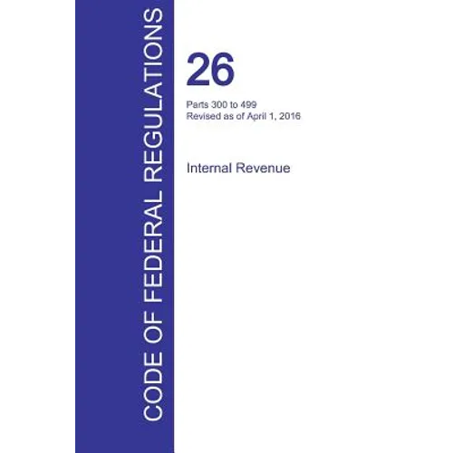 CFR 26, Parts 300 to 499, Internal Revenue, April 01, 2016 (Volume 20 of 22)