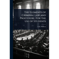 The Elements of Criminal law and Procedure. For the use of Students