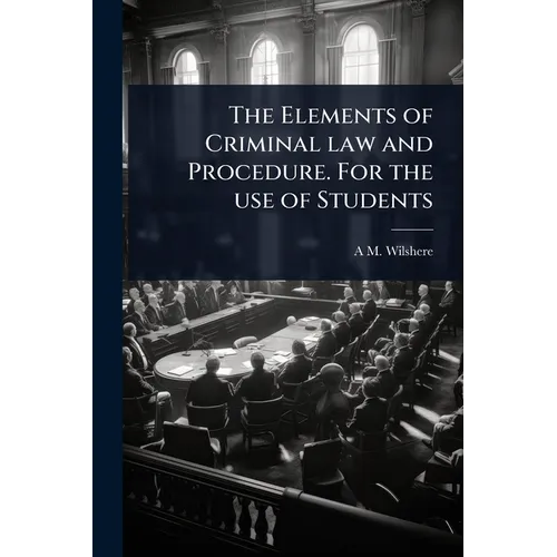 The Elements of Criminal law and Procedure. For the use of Students
