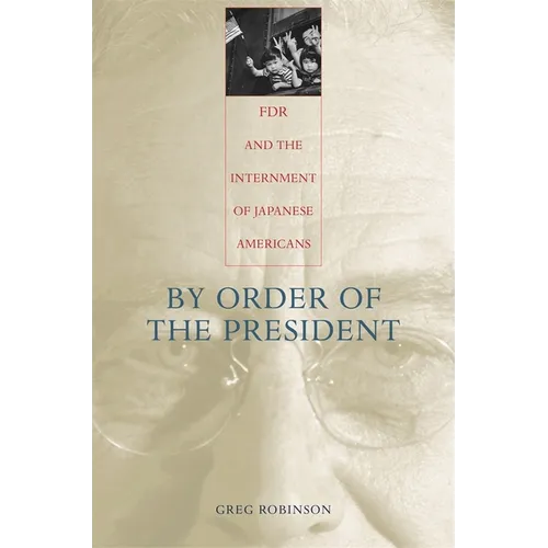By Order of the President: FDR and the Internment of Japanese Americans