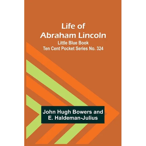 Life of Abraham Lincoln: Little Blue Book Ten Cent Pocket Series No. 324