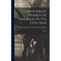 Confederate Women Of Arkansas In The Civil War: 1861-'65