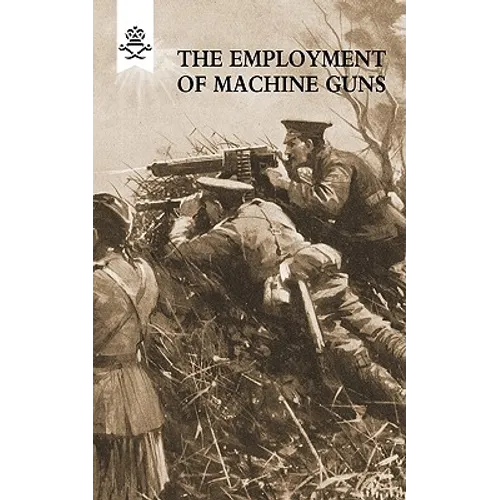 The Employment of Machine Guns 1918(Parts One [Tactical] & Two [Organisation and Direction of fire]