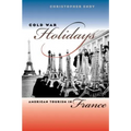 Cold War Holidays: American Tourism in France