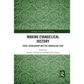 Making Evangelical History: Faith, Scholarship and the Evangelical Past - Paperback