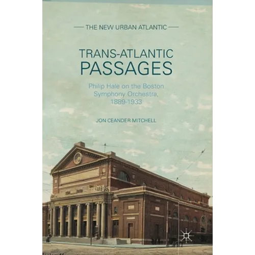 Trans-Atlantic Passages: Philip Hale on the Boston Symphony Orchestra, 1889-1933
