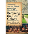 Becoming the Lost Colony: The History, Lore and Popular Culture of the Roanoke Mystery