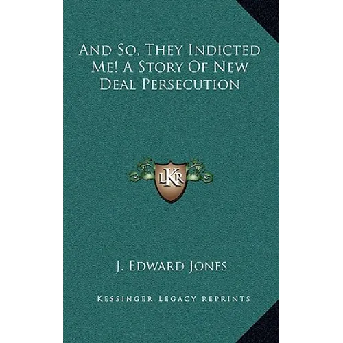 And So, They Indicted Me! A Story Of New Deal Persecution