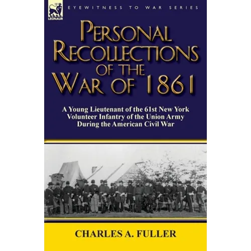 Personal Recollections of the War of 1861: a Young Lieutenant of the 61st New York Volunteer Infantry of the Union Army During the American Civil War