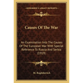 Causes Of The War: An Examination Into The Causes Of The European War With Special Reference To Russia And Serbia (1919)