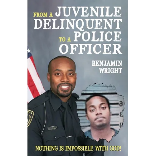 From a Juvenile Delinquent to a Police Officer: Nothing Is Impossible with God! - Paperback