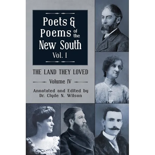 The Land They Loved Volume IV: Poets and Poems of The New South, Volume I